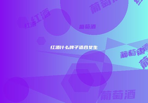 红酒什么牌子适合女生