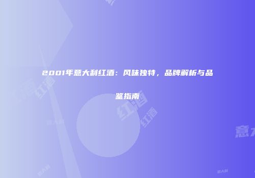 2001年意大利红酒：风味独特，品牌解析与品鉴指南
